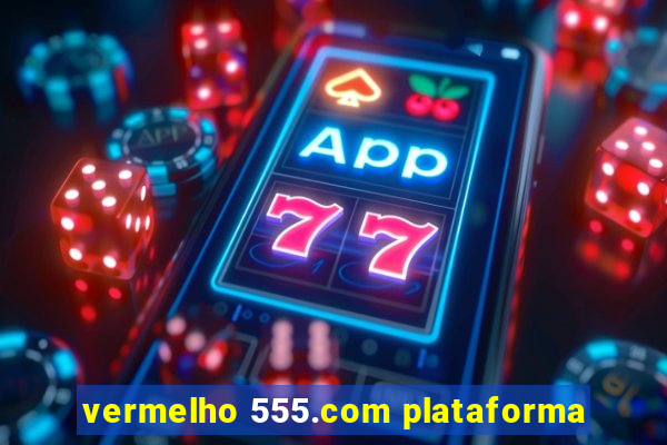 vermelho 555.com plataforma